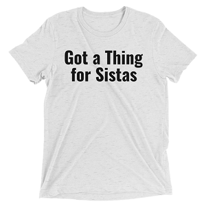 Got a Thing for Sistas T-shirt