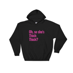 Oh, so She's Thick Thick? Hoodie