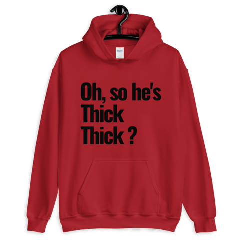 Oh, so he's Thick Thick? hoodie