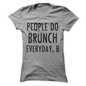 People Do Brunch Everyday, B Unisex T-shirt
