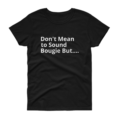 Don't Mean To Sound Bougie T-shirt