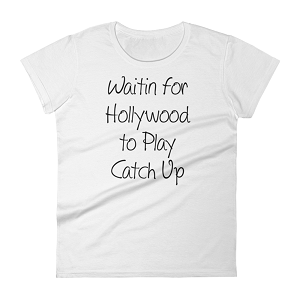 Women's "Waitin for Hollywood to Play Catch Up" T-shirt