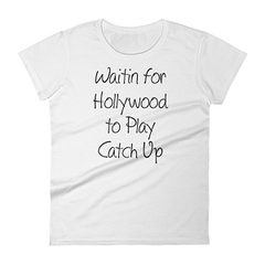Women's "Waitin for Hollywood to Play Catch Up" T-shirt