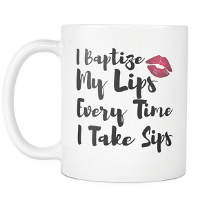 I Baptize My Lips Coffee Cup