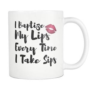 I Baptize My Lips Coffee Cup