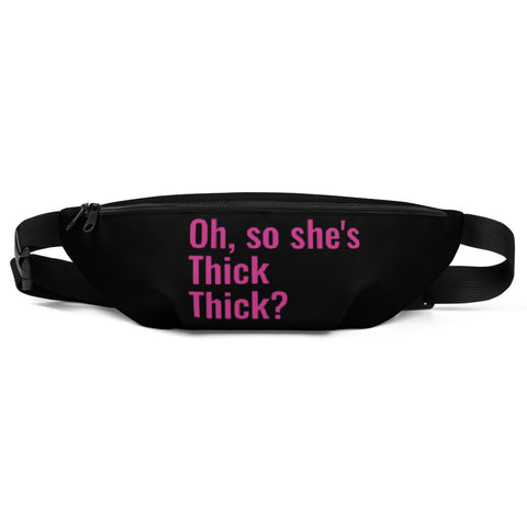 Oh, so she's Thick Thick? Fanny Pack