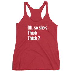 Oh, so she's Thick Thick? Racerback Tank