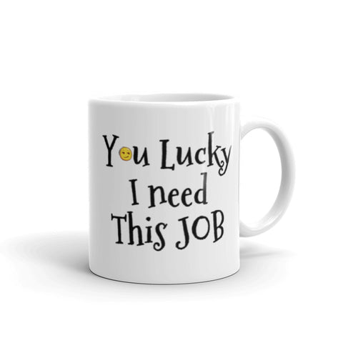 You lucky I need this job Coffee Mug
